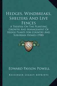 Cover image for Hedges, Windbreaks, Shelters and Live Fences: A Treatise on the Planting, Growth and Management of Hedge Plants for Country and Suburban Homes (1900)