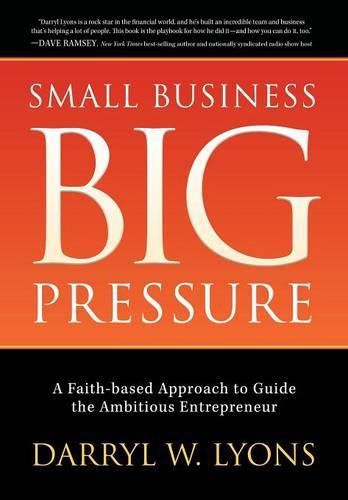 Cover image for Small Business Big Pressure: A Faith-Based Approach to Guide the Ambitious Entrepreneur