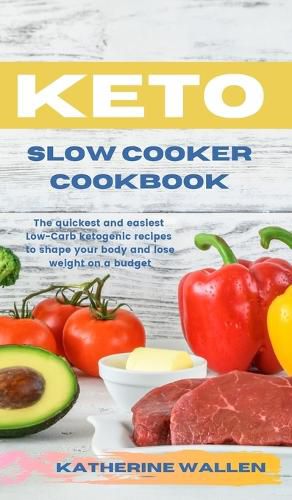 Cover image for Keto Slow Cooker Cookbook: The quickest and easiest Low-Carb ketogenic recipes to shape your body and lose weight on a budget