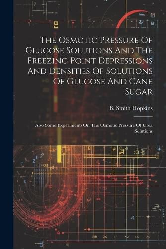 The Osmotic Pressure Of Glucose Solutions And The Freezing Point Depressions And Densities Of Solutions Of Glucose And Cane Sugar