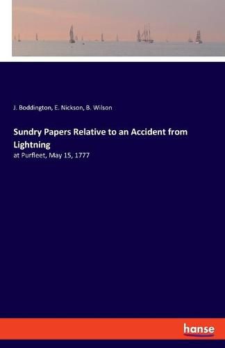 Sundry Papers Relative to an Accident from Lightning: at Purfleet, May 15, 1777