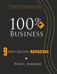 Cover image for 100% Kiwi Business: 9 Kiwi Success Navigators