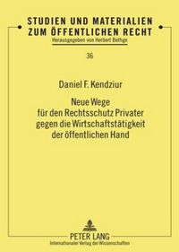 Cover image for Neue Wege Fuer Den Rechtsschutz Privater Gegen Die Wirtschaftstaetigkeit Der Oeffentlichen Hand