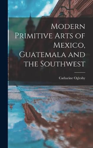 Cover image for Modern Primitive Arts of Mexico, Guatemala and the Southwest