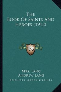 Cover image for The Book of Saints and Heroes (1912) the Book of Saints and Heroes (1912)