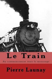 Cover image for Le Train: Au Commencement Etait Le Mensonge