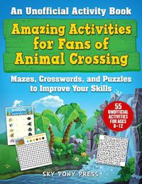 Cover image for Amazing Activities for Fans of Animal Crossing: An Unofficial Activity Book-Mazes, Crosswords, and Puzzles to Improve Your Skills