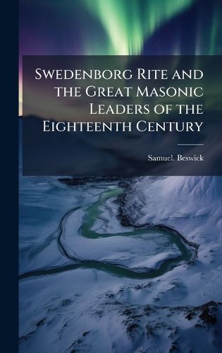 Cover image for Swedenborg Rite and the Great Masonic Leaders of the Eighteenth Century