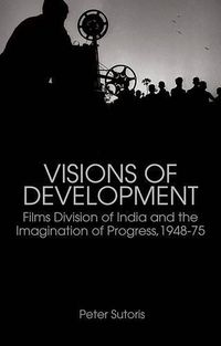 Cover image for Visions of Development: Films Division of India and the Imagination of Progress, 1948-75