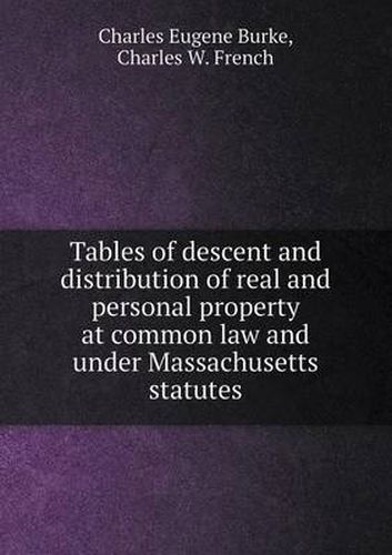 Cover image for Tables of descent and distribution of real and personal property at common law and under Massachusetts statutes