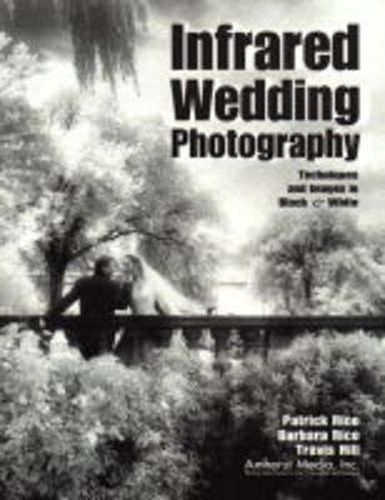 Infrared Wedding Photography: Techniques and Images in Black & White