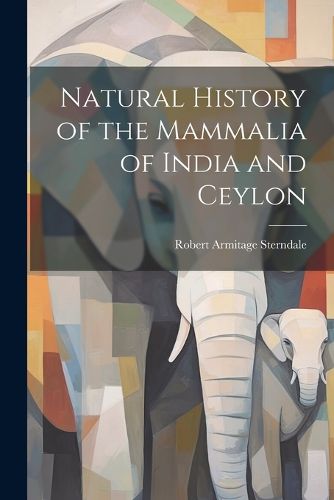 Natural History of the Mammalia of India and Ceylon