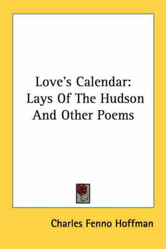 Cover image for Love's Calendar: Lays of the Hudson and Other Poems