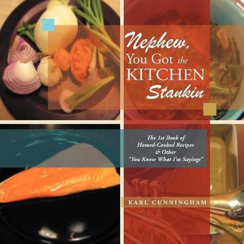 Cover image for Nephew, You Got the Kitchen Stankin: The 1St Book of Homed-Cooked Recipes & Other ''You Know What I'm Sayings