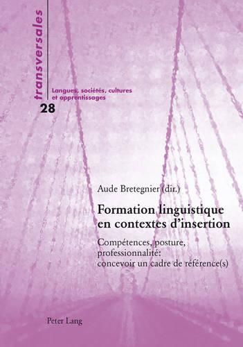 Cover image for Formation Linguistique En Contextes d'Insertion: Competences, Posture, Professionnalite Concevoir Un Cadre de Reference(s)