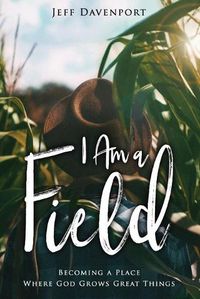 Cover image for I am a Field: Becoming a Place Where God Grows Great Things