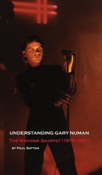 Cover image for Understanding Gary Numan: The Machine Quartet (1978-1981)