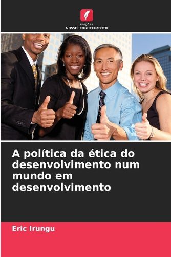 Cover image for A politica da etica do desenvolvimento num mundo em desenvolvimento