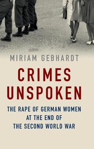 Cover image for Crimes Unspoken - The Rape of German Women at the End of the Second World War