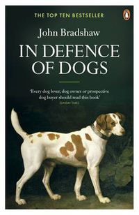 Cover image for In Defence of Dogs: Why Dogs Need Our Understanding