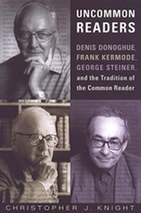 Cover image for Uncommon Readers: Denis Donoghue, Frank Kermode, George Steiner, and the Tradition of the Common Reader