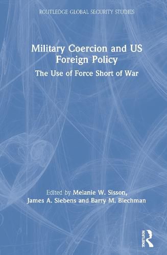 Military Coercion and US Foreign Policy: The Use of Force Short of War