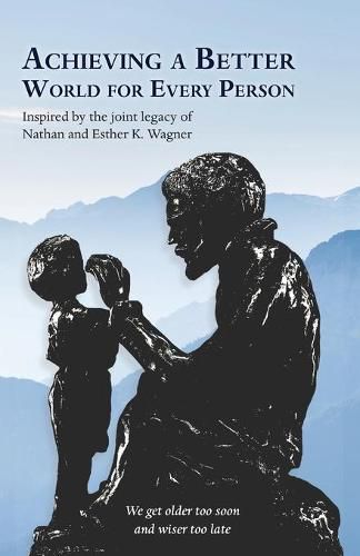 Cover image for Achieving a Better World For Every Person: Inspired by the joint legacy of Nathan and Esther K. Wagner