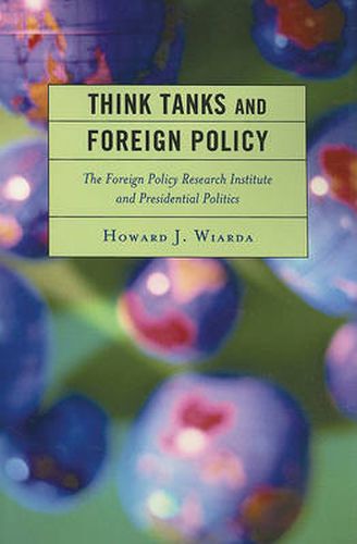 Cover image for Think Tanks and Foreign Policy: The Foreign Policy Research Institute and Presidential Politics