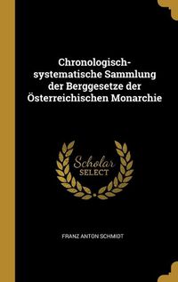 Cover image for Chronologisch-systematische Sammlung der Berggesetze der OEsterreichischen Monarchie