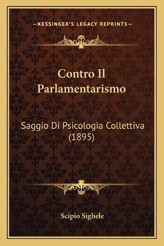 Cover image for Contro Il Parlamentarismo: Saggio Di Psicologia Collettiva (1895)