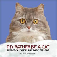 Cover image for I'd Rather Be a Cat: The Official 'Better Than Dogs' Cat Book