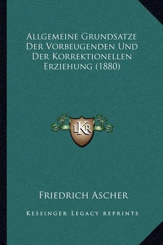 Cover image for Allgemeine Grundsatze Der Vorbeugenden Und Der Korrektionellen Erziehung (1880)