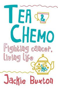 Cover image for Tea & Chemo: Fighting Cancer, Living Life