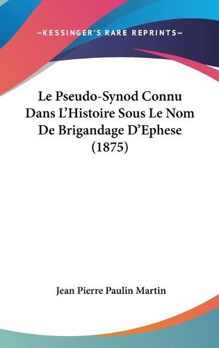 Le Pseudo-Synod Connu Dans L'Histoire Sous Le Nom de Brigandage D'Ephese (1875)