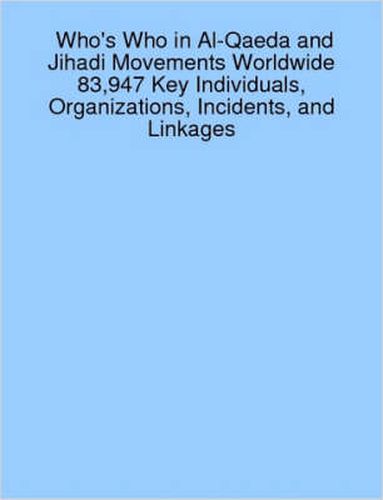 Cover image for Who's Who in Al-Qaeda and Jihadi Movements Worldwide 83,947 Key Individuals, Organizations, Incidents, and Linkages
