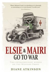 Cover image for Elsie and Mairi Go to War: Two Extraordinary Women on the Western Front