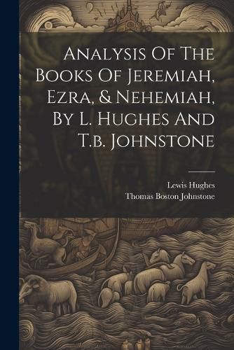 Analysis Of The Books Of Jeremiah, Ezra, & Nehemiah, By L. Hughes And T.b. Johnstone