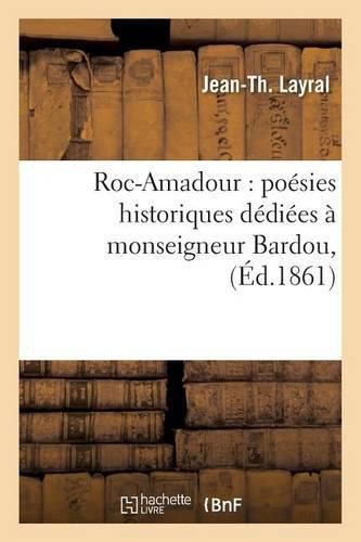 Roc-Amadour: Poesies Historiques Dediees A Monseigneur Bardou,