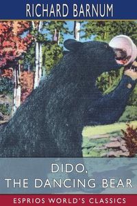 Cover image for Dido, the Dancing Bear: His Many Adventures (Esprios Classics): Illustrated by C. P. Bluemlein