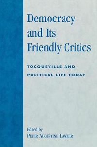 Cover image for Democracy and Its Friendly Critics: Tocqueville and Political Life Today