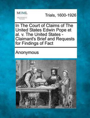 Cover image for In the Court of Claims of the United States Edwin Pope Et Al. V. the United States - Claimant's Brief and Requests for Findings of Fact