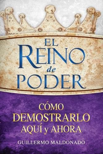 Cover image for El Reino de Poder: Como Demostrarlo Aqui Y Ahora