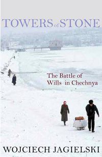 Cover image for Towers of Stone: The Battle of Wills in Chechnya