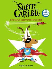 Cover image for Super Caribu: Solo hay un superheroe en la ciudad / Super Caribou: There Is Only  One Superhero In Town