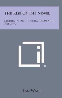 Cover image for The Rise of the Novel: Studies in Defoe, Richardson and Fielding
