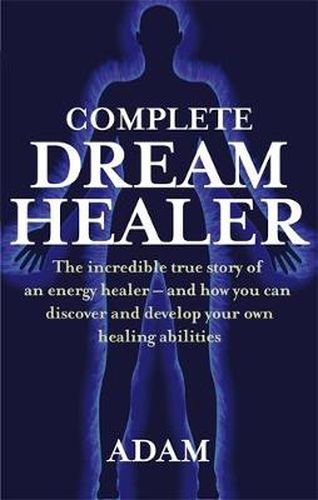 Cover image for Complete Dreamhealer: The incredible true story of an energy healer - and how you can discover and develop your own healing abilities