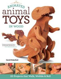 Cover image for Animated Animal Toys in Wood: 20 Projects that Walk, Wobble & Roll