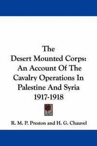 Cover image for The Desert Mounted Corps: An Account of the Cavalry Operations in Palestine and Syria 1917-1918