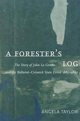 A Forester's Log: The story of John La Gerche and the Ballarat-Creswick State Forest 1882-1897