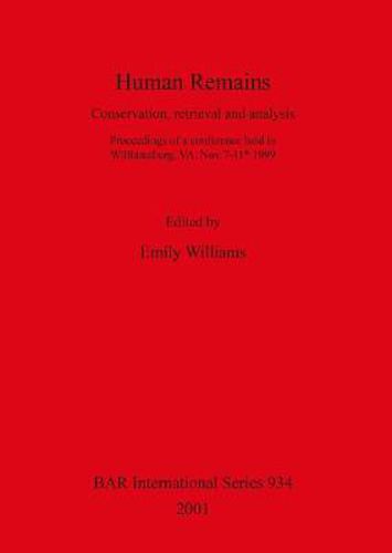 Human Remains: Conservation, retrieval and analysis. Proceedings of a conference held in Williamsburg, VA, Nov 7-11th 1999